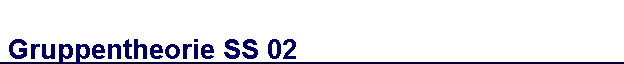 Gruppentheorie SS 02